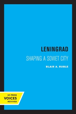 Leningrad: Shaping a Soviet City by Blair A. Ruble