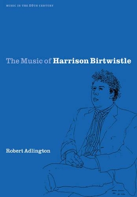 The Music of Harrison Birtwistle by Robert Adlington