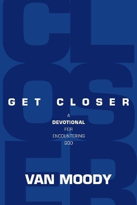 Get Closer: A Devotional For Encountering God by Van Moody