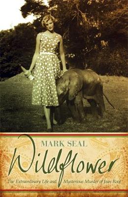 Wildflower: The Extraordinary Life and Mysterious Murder of Joan Root by Mark Seal