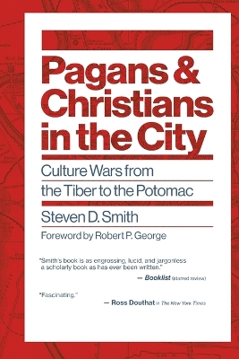 Pagans and Christians in the City: Culture Wars from the Tiber to the Potomac by Steven D. Smith