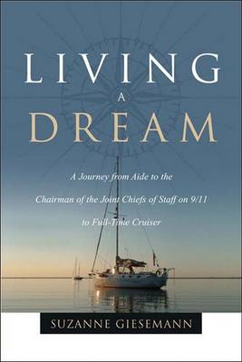 Living a Dream: A Journey from Aide to the Chairman of the Joint Chiefs of Staff on 9/11 to Full-Time Cruiser book