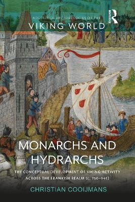 Monarchs and Hydrarchs: The Conceptual Development of Viking Activity across the Frankish Realm (c. 750–940) book