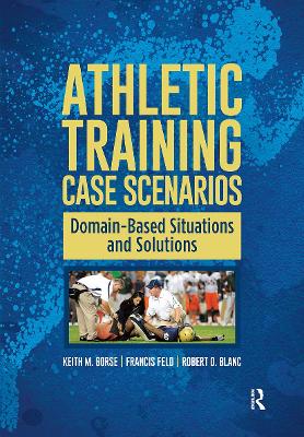 Athletic Training Case Scenarios: Domain-Based Situations and Solutions by Keith Gorse