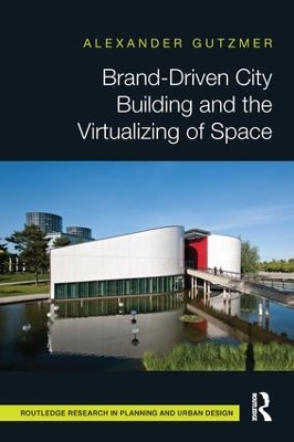 Brand-Driven City Building and the Virtualizing of Space by Alexander Gutzmer