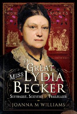 The Great Miss Lydia Becker: Suffragist, Scientist and Trailblazer book