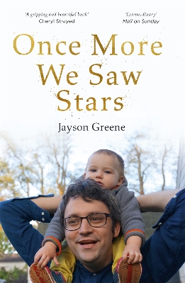 Once More We Saw Stars: A Memoir of Life and Love After Unimaginable Loss by Jayson Greene