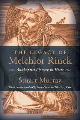 The Legacy of Melchior Rinck: Anabaptist Pioneer in Hesse book