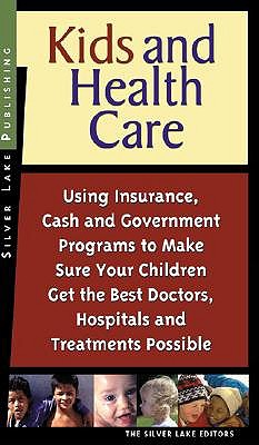 Kids and Health Care: Using Insurance, Cash and Government Programs to Make Sure Your Children Get the Best Doctors, Hospitals and Treatments Possible book