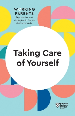 Taking Care of Yourself (HBR Working Parents Series) by Harvard Business Review