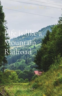 Life is like a Mountain Railroad: David P. Walker, MD book