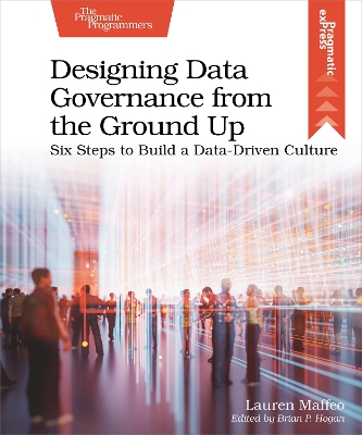 Designing Data Governance from the Ground Up: Six Steps to Build a Data-Driven Culture book