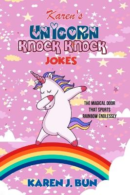 Karen's Unicorn Knock Knock Jokes: The Magical Door That Spurts Rainbow Endlessly book