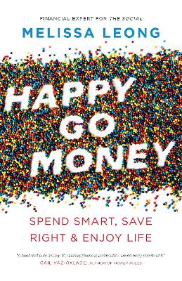 Happy Go Money: Spend Smart, Save Right and Enjoy Life by Melissa Leong
