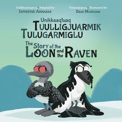 The Story of the Loon and the Raven: Bilingual Inuktitut and English Edition book