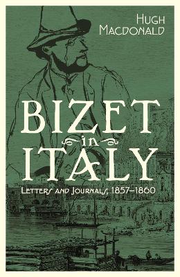 Bizet in Italy: Letters and Journals, 1857-1860 by Hugh Macdonald