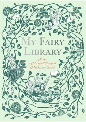 My Fairy Library: Make a Magical World of Miniature Books book