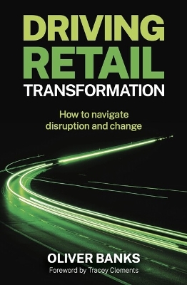 Driving Retail Transformation: How to navigate disruption and change book