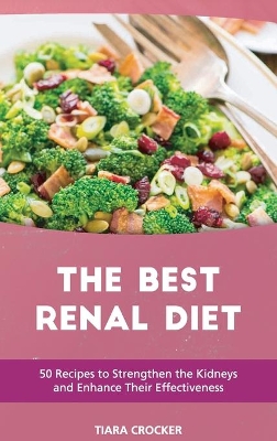 The Best Renal Diet: 50 Recipes to Strengthen the Kidneys and Enhance Their Effectiveness book
