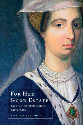 For Her Good Estate: The Life of Elizabeth de Burgh, Lady of Clare book