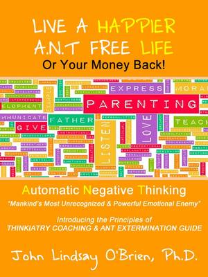 Live a Happier A.N.T. Free Life or Your Money Back! by John Lindsay