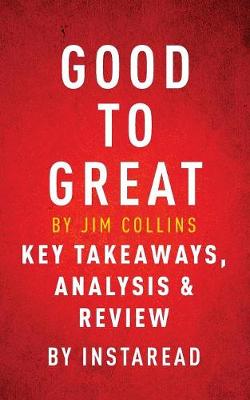 Good to Great by Jim Collins Key Takeaways, Analysis & Review by Jim Collins