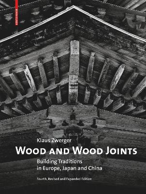 Wood and Wood Joints: Building Traditions of Europe, Japan and China by Klaus Zwerger