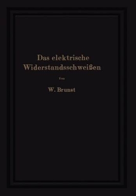 Das elektrische Widerstandsschweißen by Walter Brunst