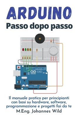 Arduino Passo dopo passo: Il manuale pratico per principianti con basi su hardware, software, programmazione e progetti fai da te book