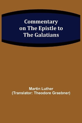 Commentary on the Epistle to the Galatians by Martin Luther