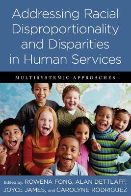 Addressing Racial Disproportionality and Disparities in Human Services: Multisystemic Approaches by Rowena Fong