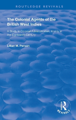 The The Colonial Agents of the British West Indies: A Study in Colonial Administration Mainly in the Eighteenth Century by Lillian M. Penson