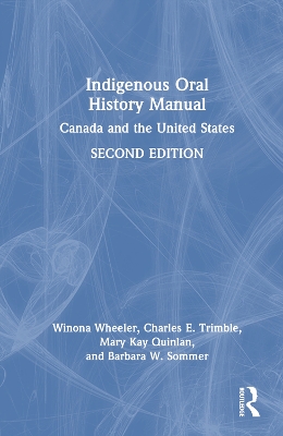 The Indigenous Oral History Manual: Canada and the United States by Barbara W. Sommer