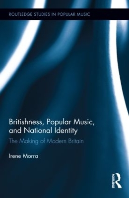 Britishness, Popular Music, and National Identity by Irene Morra