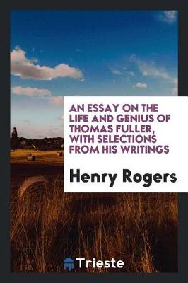 Essay on the Life and Genius of Thomas Fuller, with Selections from His Writings by Henry Rogers