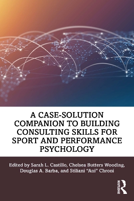 A Case-Solution Companion to Building Consulting Skills for Sport and Performance Psychology by Sarah L. Castillo