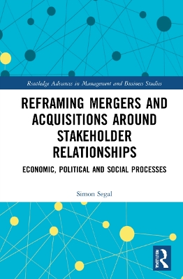 Reframing Mergers and Acquisitions around Stakeholder Relationships: Economic, Political and Social Processes by Simon Segal