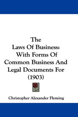The Laws Of Business: With Forms Of Common Business And Legal Documents For (1903) by Christopher Alexander Fleming