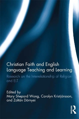 Christian Faith and English Language Teaching and Learning: Research on the Interrelationship of Religion and ELT by Mary Shepard Wong
