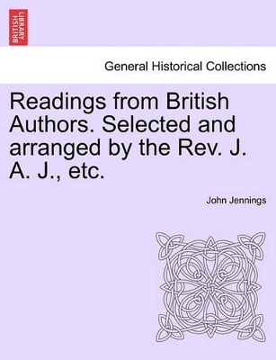 Readings from British Authors. Selected and Arranged by the REV. J. A. J., Etc. book