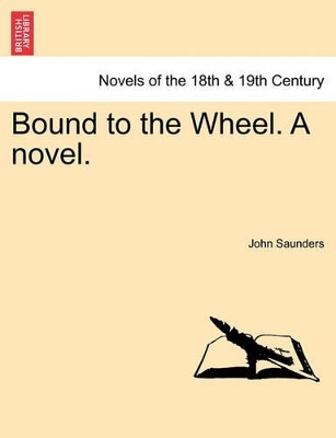 Bound to the Wheel. a Novel. Vol. III by Professor John Saunders