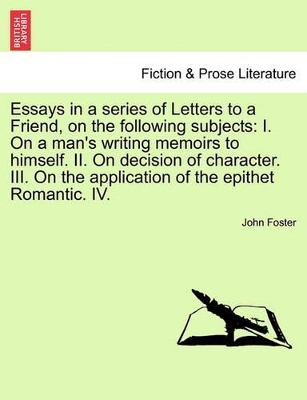 Essays in a Series of Letters to a Friend, on the Following Subjects: I. on a Man's Writing Memoirs to Himself. II. on Decision of Character. III. on the Application of the Epithet Romantic. IV. Seventh Edition, Revised book