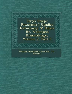 Zarys Dziej W Powstania I Upadku Reformacji W Polsce HR. Walerjana Krasi Skiego, Volume 2, Part 2 book