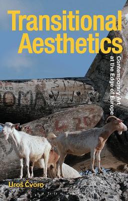 Transitional Aesthetics: Contemporary Art at the Edge of Europe by Uroš Cvoro