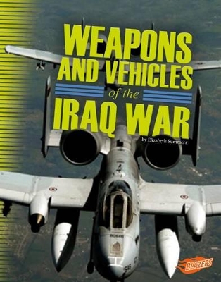 Weapons and Vehicles of the Iraq War by Elizabeth Summers