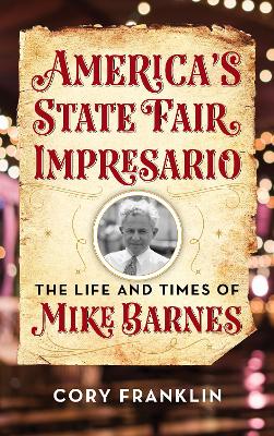 America's State Fair Impresario: The Life and Time of Mike Barnes book