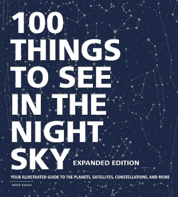 100 Things to See in the Night Sky, Expanded Edition: Your Illustrated Guide to the Planets, Satellites, Constellations, and More book