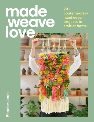 Made Weave Love: 20+ contemporary handwoven projects to craft at home book