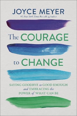 The Courage to Change: Saying Goodbye to Good Enough and Embracing the Promise of What Can Be book