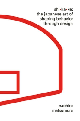 Shikake: The Japanese Art of Shaping Behavior Through Design book